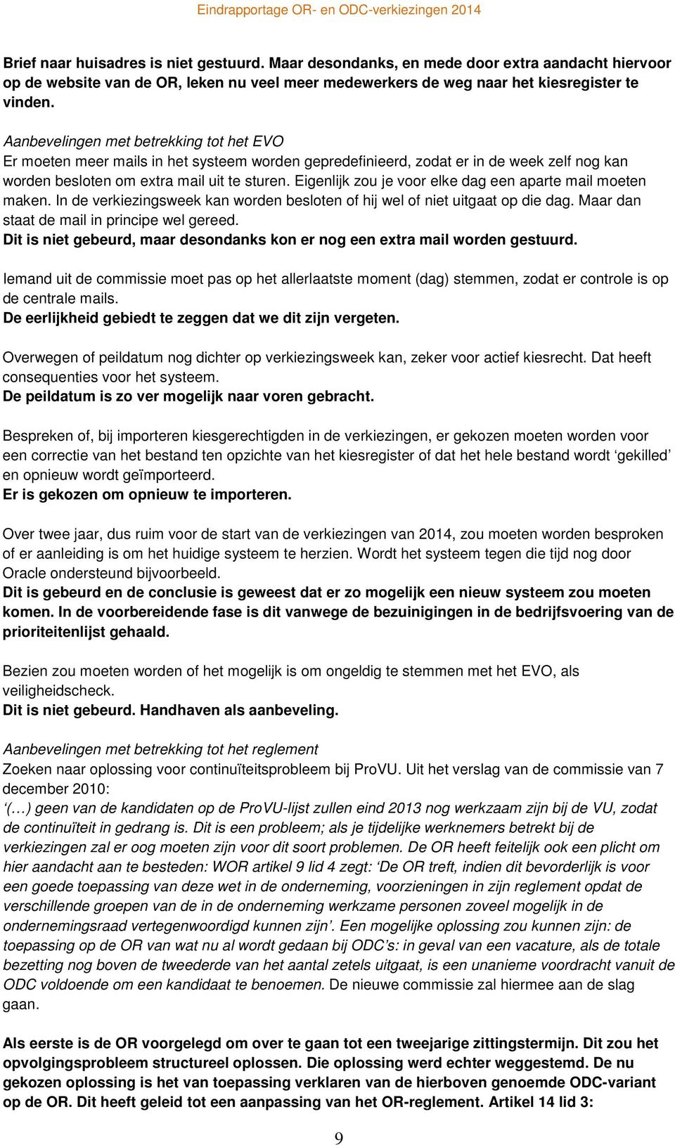 Eigenlijk zou je voor elke dag een aparte mail moeten maken. In de verkiezingsweek kan worden besloten of hij wel of niet uitgaat op die dag. Maar dan staat de mail in principe wel gereed.