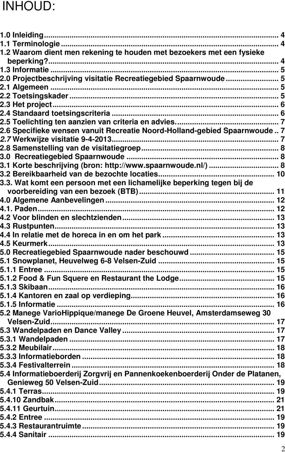 ... 7 2.6 Specifieke wensen vanuit Recreatie Noord-Holland-gebied Spaarnwoude.. 7 2.7 Werkwijze visitatie 9-4-2013... 7 2.8 Samenstelling van de visitatiegroep... 8 3.0 Recreatiegebied Spaarnwoude.