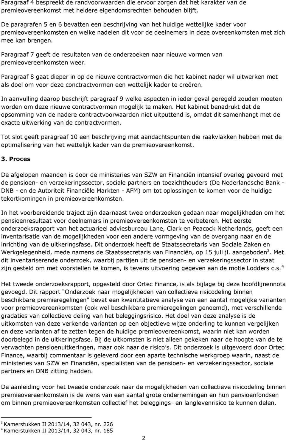 Paragraaf 7 geeft de resultaten van de onderzoeken naar nieuwe vormen van premieovereenkomsten weer.