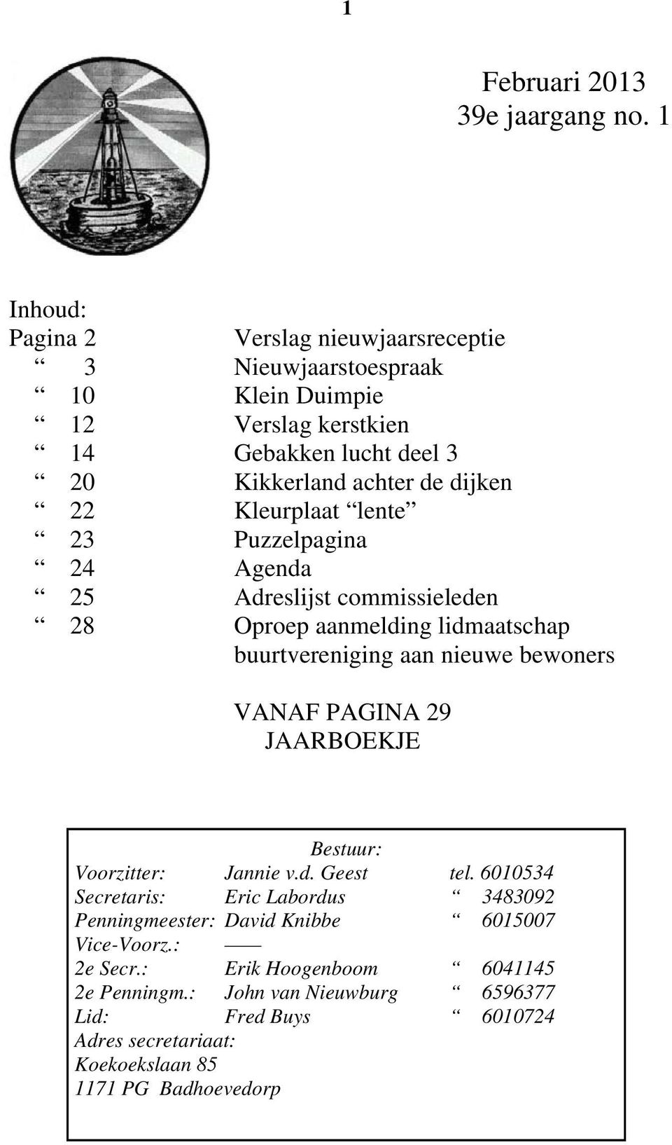 Kleurplaat lente 23 Puzzelpagina 24 Agenda 25 Adreslijst commissieleden 28 Oproep aanmelding lidmaatschap buurtvereniging aan nieuwe bewoners VANAF PAGINA 29