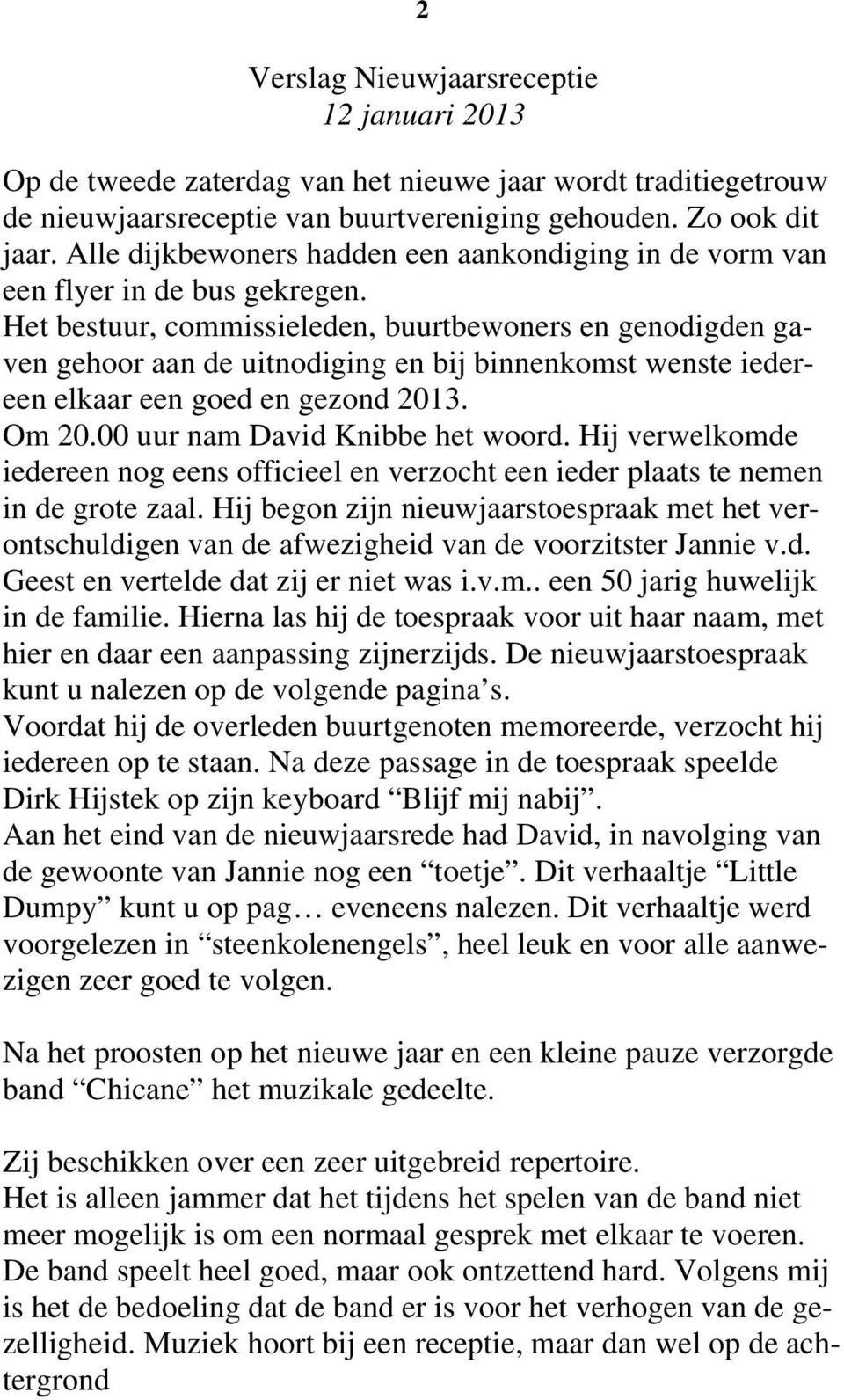 Het bestuur, commissieleden, buurtbewoners en genodigden gaven gehoor aan de uitnodiging en bij binnenkomst wenste iedereen elkaar een goed en gezond 2013. Om 20.00 uur nam David Knibbe het woord.