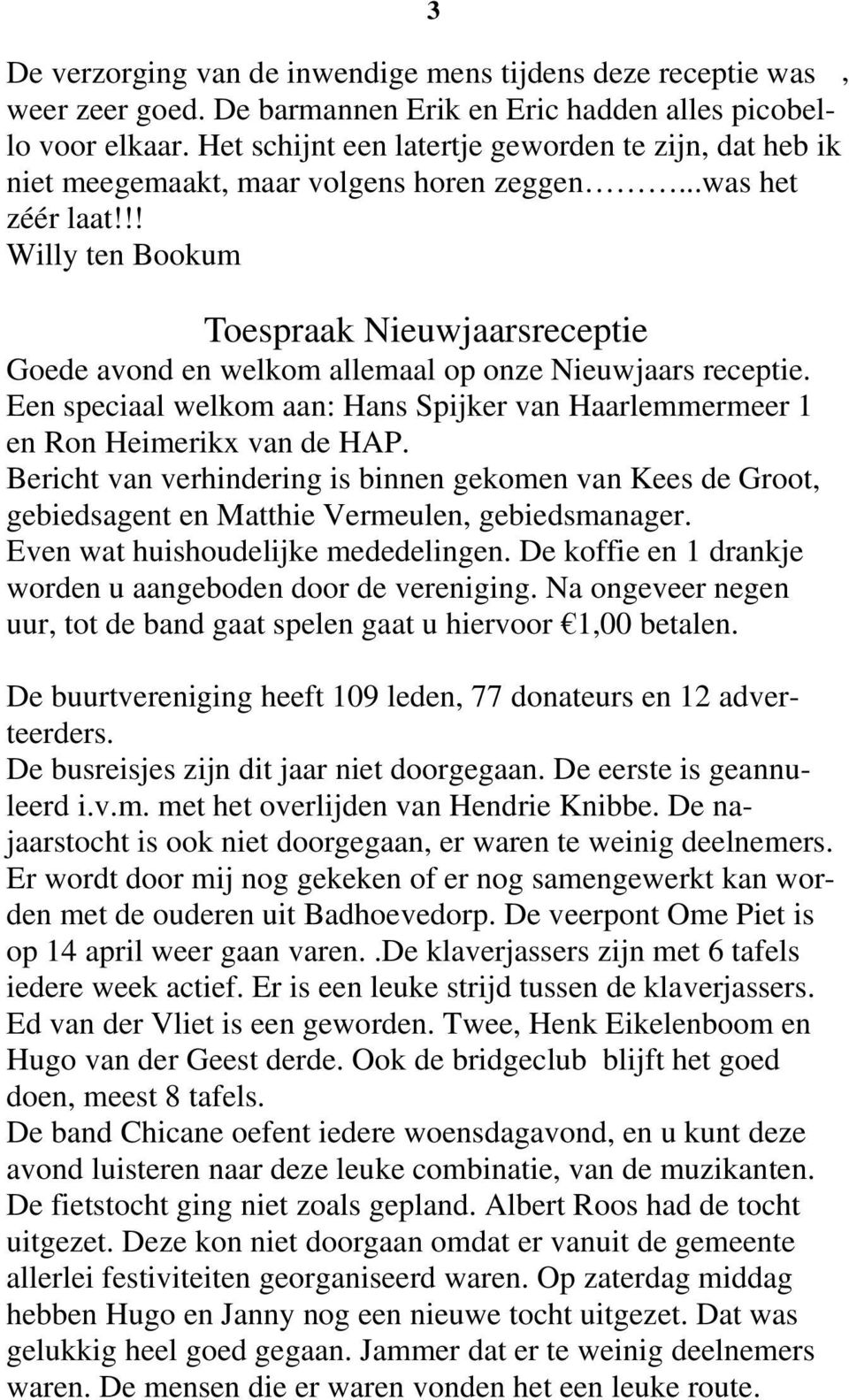 !! Willy ten Bookum Toespraak Nieuwjaarsreceptie Goede avond en welkom allemaal op onze Nieuwjaars receptie. Een speciaal welkom aan: Hans Spijker van Haarlemmermeer 1 en Ron Heimerikx van de HAP.