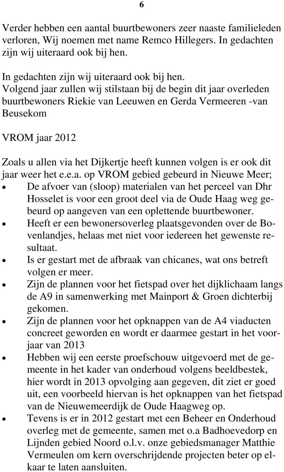 Volgend jaar zullen wij stilstaan bij de begin dit jaar overleden buurtbewoners Riekie van Leeuwen en Gerda Vermeeren -van Beusekom VROM jaar 2012 Zoals u allen via het Dijkertje heeft kunnen volgen