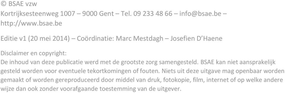 be Editie v1 (20 mei 2014) Coördinatie: Marc Mestdagh Josefien D Haene Disclaimer en copyright: De inhoud van deze publicatie werd met