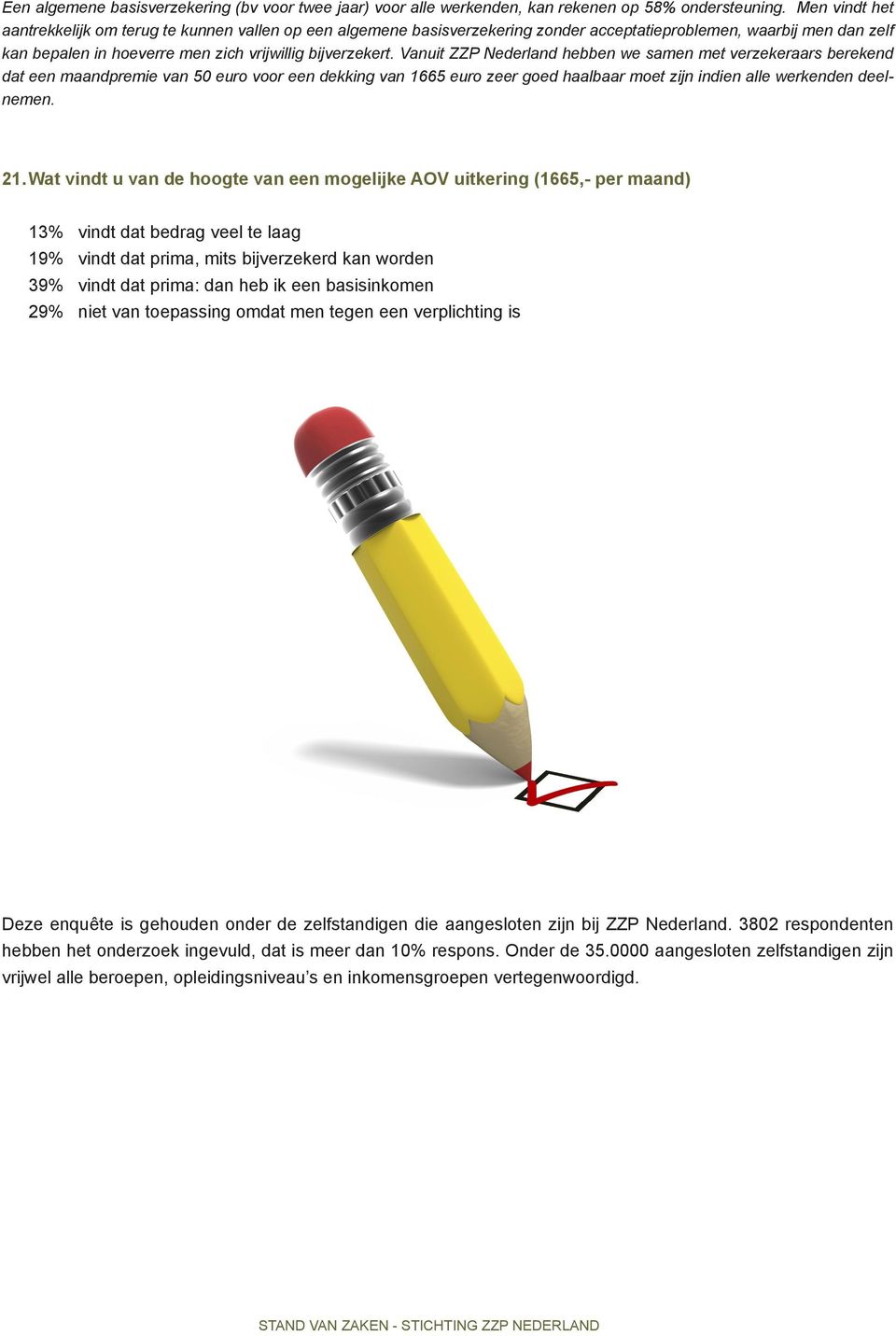 Vanuit ZZP Nederland hebben we samen met verzekeraars berekend dat een maandpremie van 50 euro voor een dekking van 1665 euro zeer goed haalbaar moet zijn indien alle werkenden deelnemen. 21.