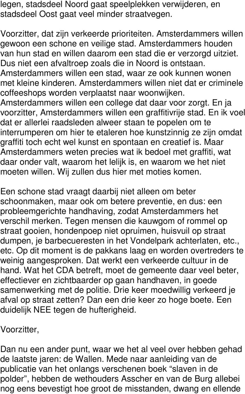Amsterdammers willen een stad, waar ze ook kunnen wonen met kleine kinderen. Amsterdammers willen niet dat er criminele coffeeshops worden verplaatst naar woonwijken.