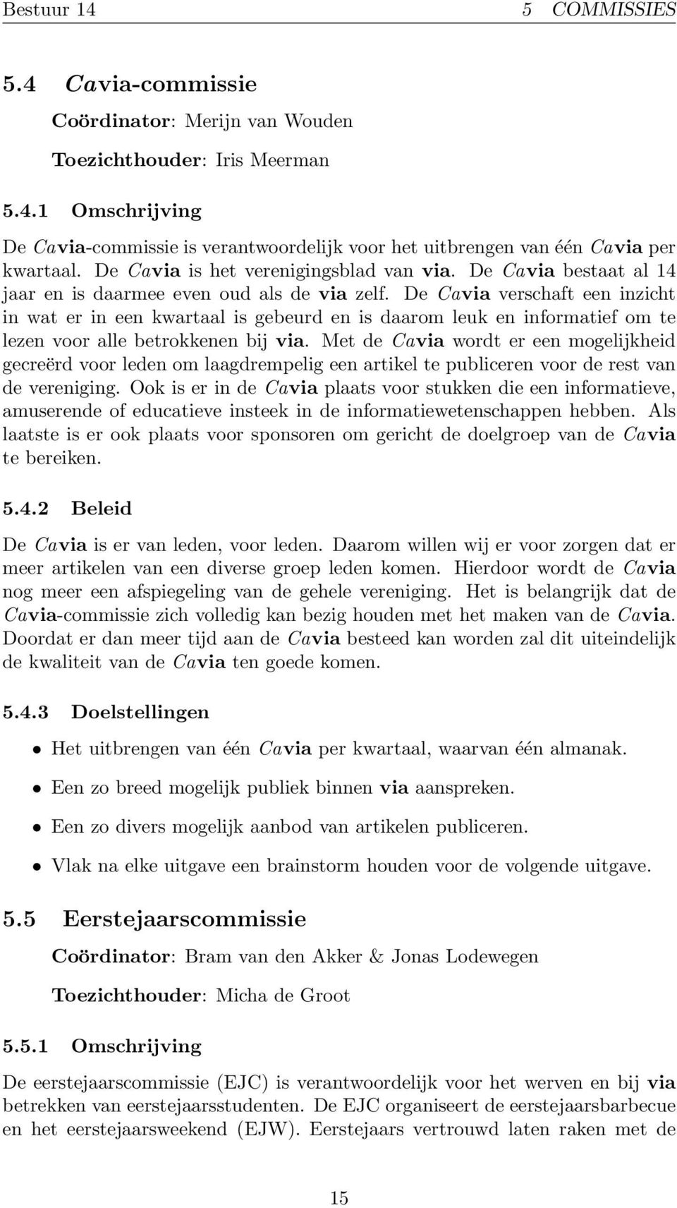 De Cavia verschaft een inzicht in wat er in een kwartaal is gebeurd en is daarom leuk en informatief om te lezen voor alle betrokkenen bij via.