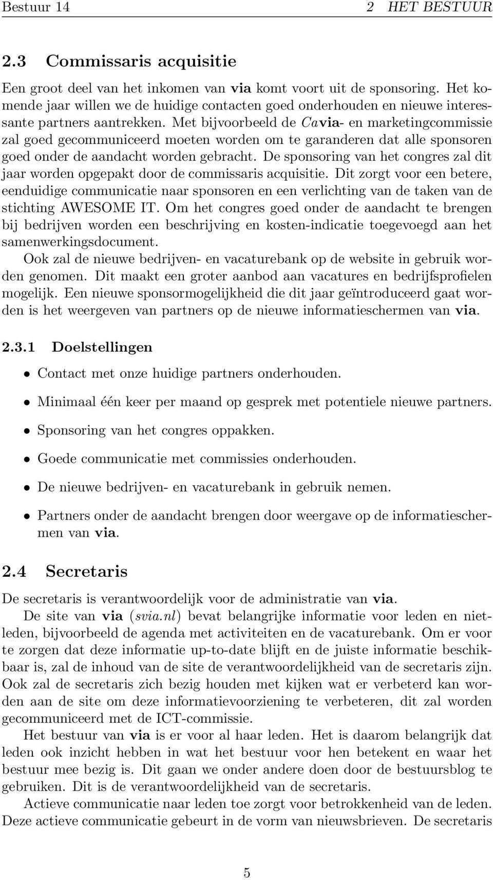 Met bijvoorbeeld de Cavia- en marketingcommissie zal goed gecommuniceerd moeten worden om te garanderen dat alle sponsoren goed onder de aandacht worden gebracht.