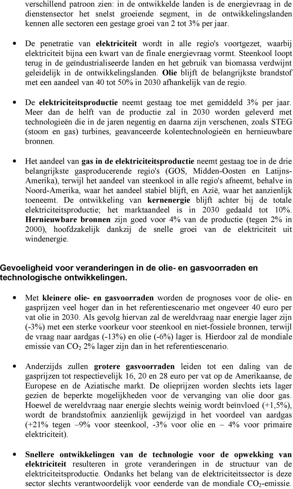 Steenkool loopt terug in de geïndustrialiseerde landen en het gebruik van biomassa verdwijnt geleidelijk in de ontwikkelingslanden.