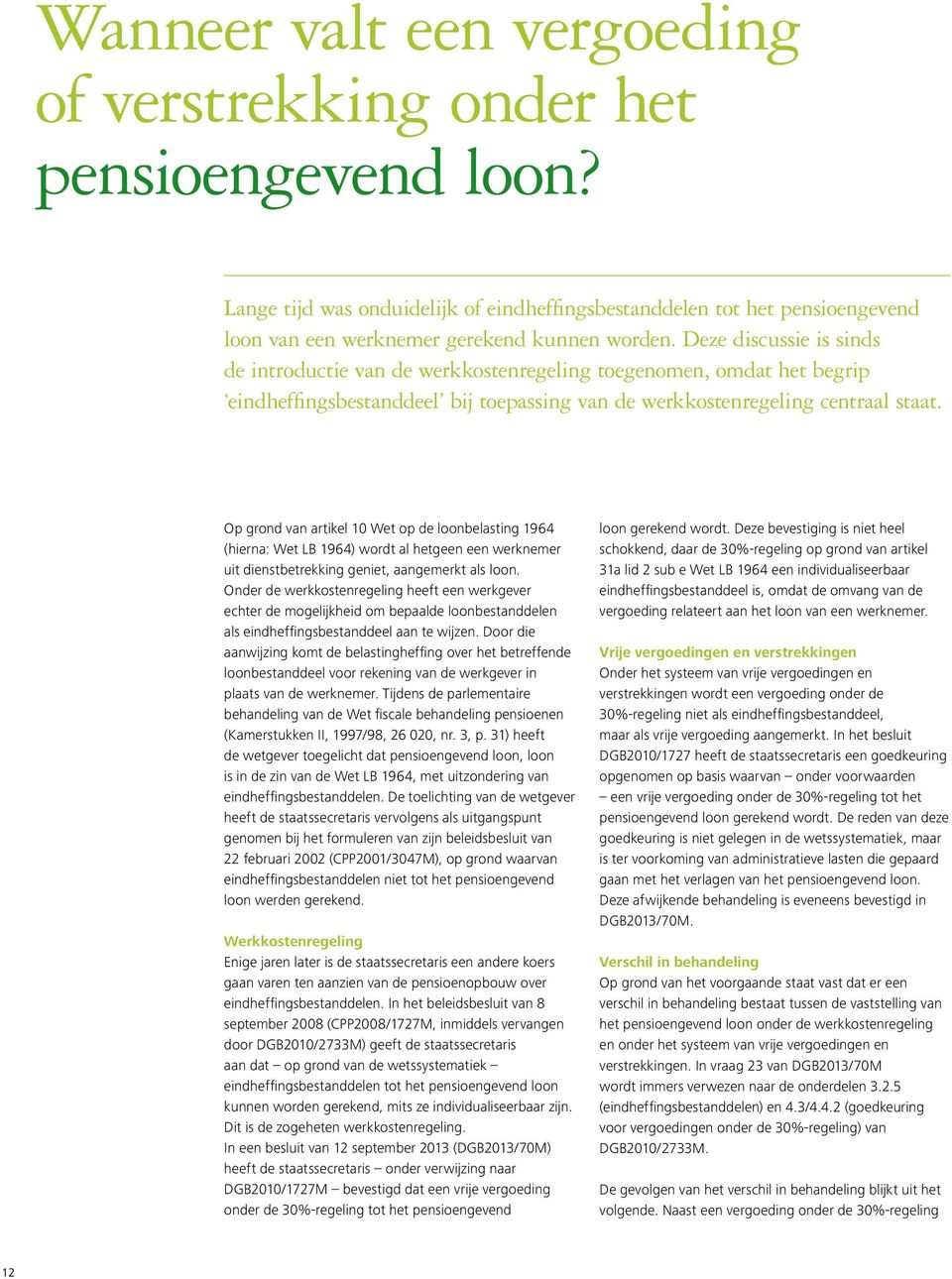 Op grond van artikel 10 Wet op de loonbelasting 1964 (hierna: Wet LB 1964) wordt al hetgeen een werknemer uit dienstbetrekking geniet, aangemerkt als loon.