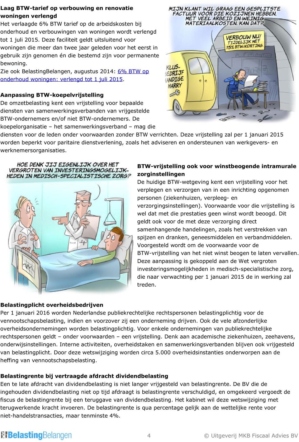 Zie ook BelastingBelangen, augustus 2014: 6% BTW op onderhoud woningen: verlengd tot 1 juli 2015.