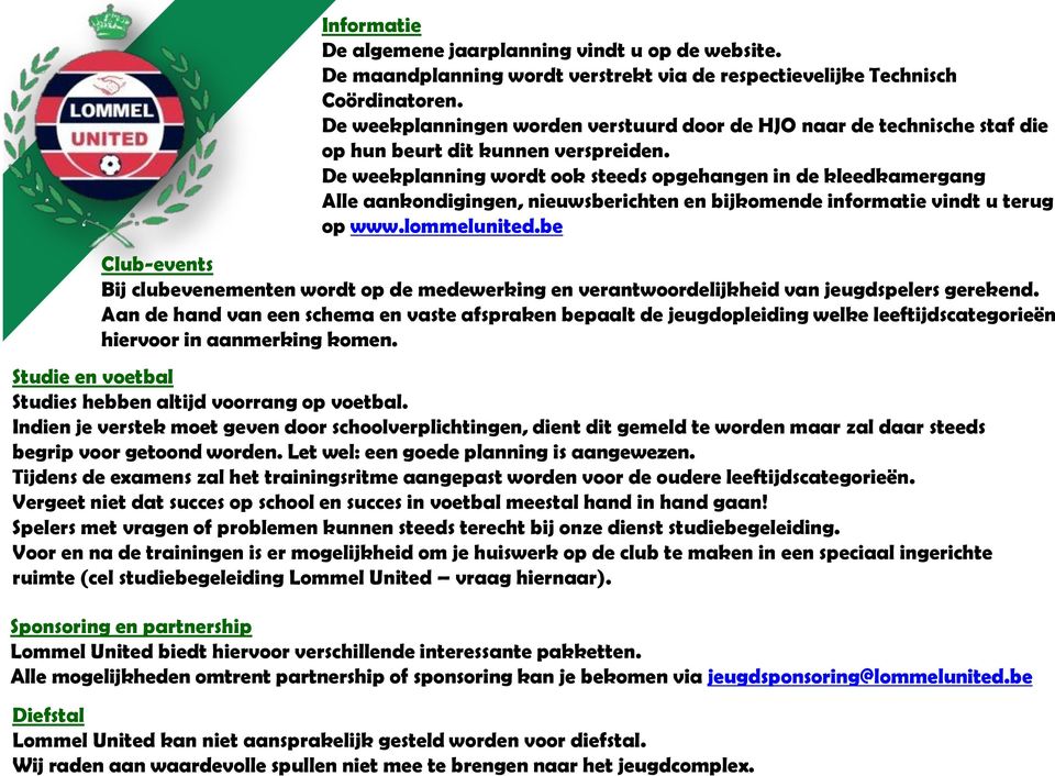 De weekplanning wordt ook steeds opgehangen in de kleedkamergang Alle aankondigingen, nieuwsberichten en bijkomende informatie vindt u terug op www.lommelunited.