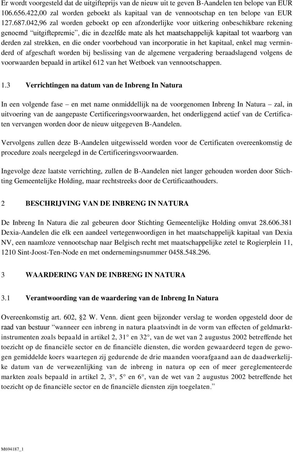 strekken, en die onder voorbehoud van incorporatie in het kapitaal, enkel mag verminderd of afgeschaft worden bij beslissing van de algemene vergadering beraadslagend volgens de voorwaarden bepaald