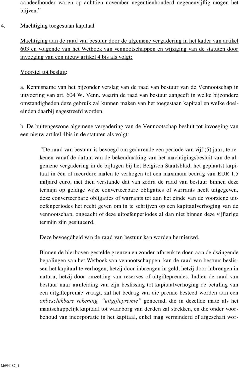 statuten door invoeging van een nieuw artikel 4 bis als volgt: Voorstel tot besluit: a. Kennisname van het bijzonder verslag van de raad van bestuur van de Vennootschap in uitvoering van art. 604 W.