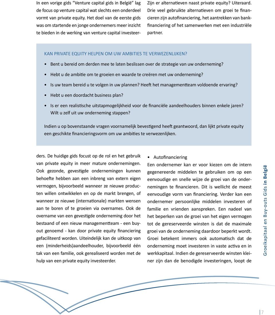 KAN PRIVATE EQUITY HELPEN OM UW AMBITIES TE VERWEZENLIJKEN? Bent u bereid om derden mee te laten beslissen over de strategie van uw onderneming?