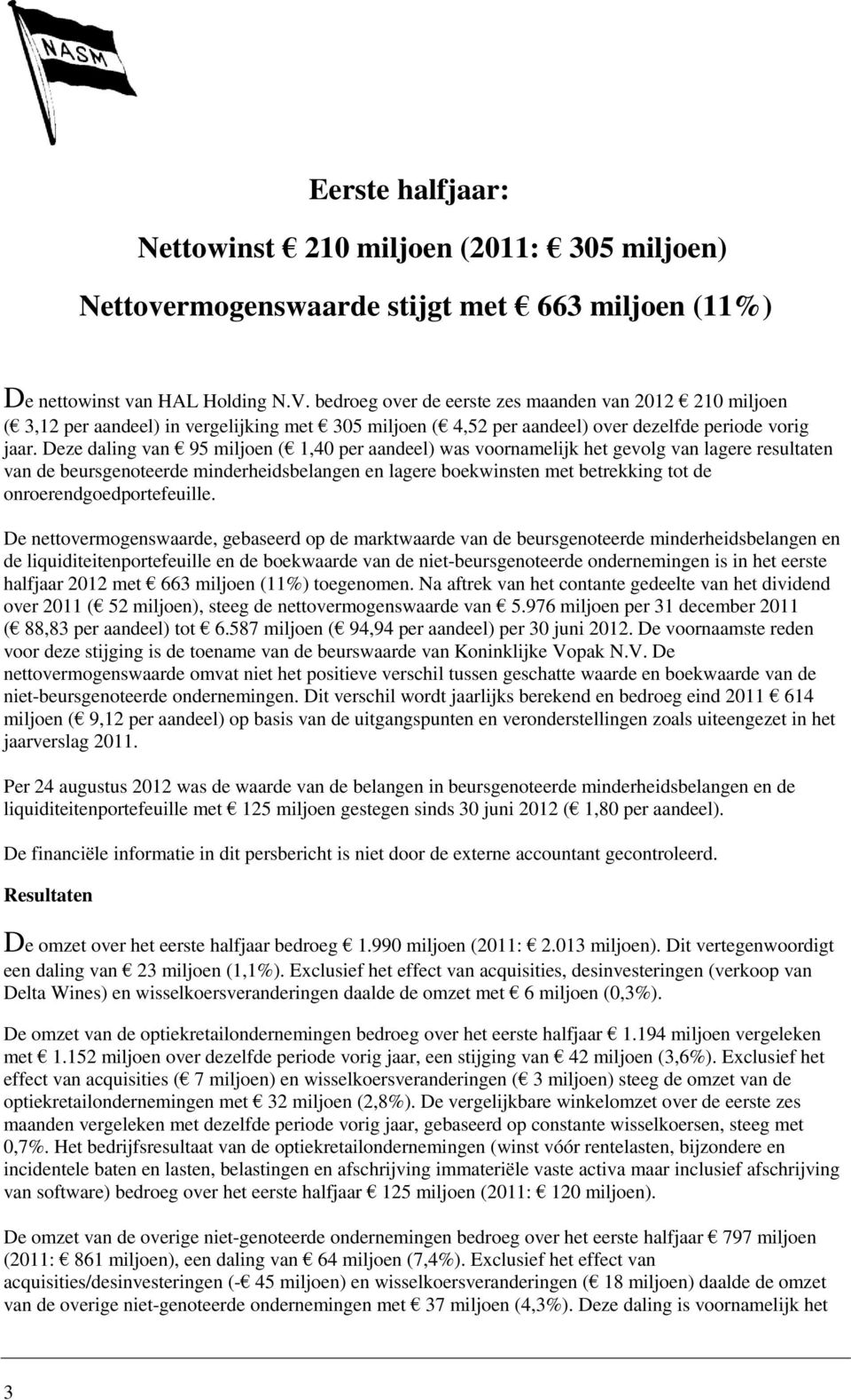 Deze daling van 95 miljoen ( 1,40 per aandeel) was voornamelijk het gevolg van lagere resultaten van de beursgenoteerde minderheidsbelangen en lagere boekwinsten met betrekking tot de