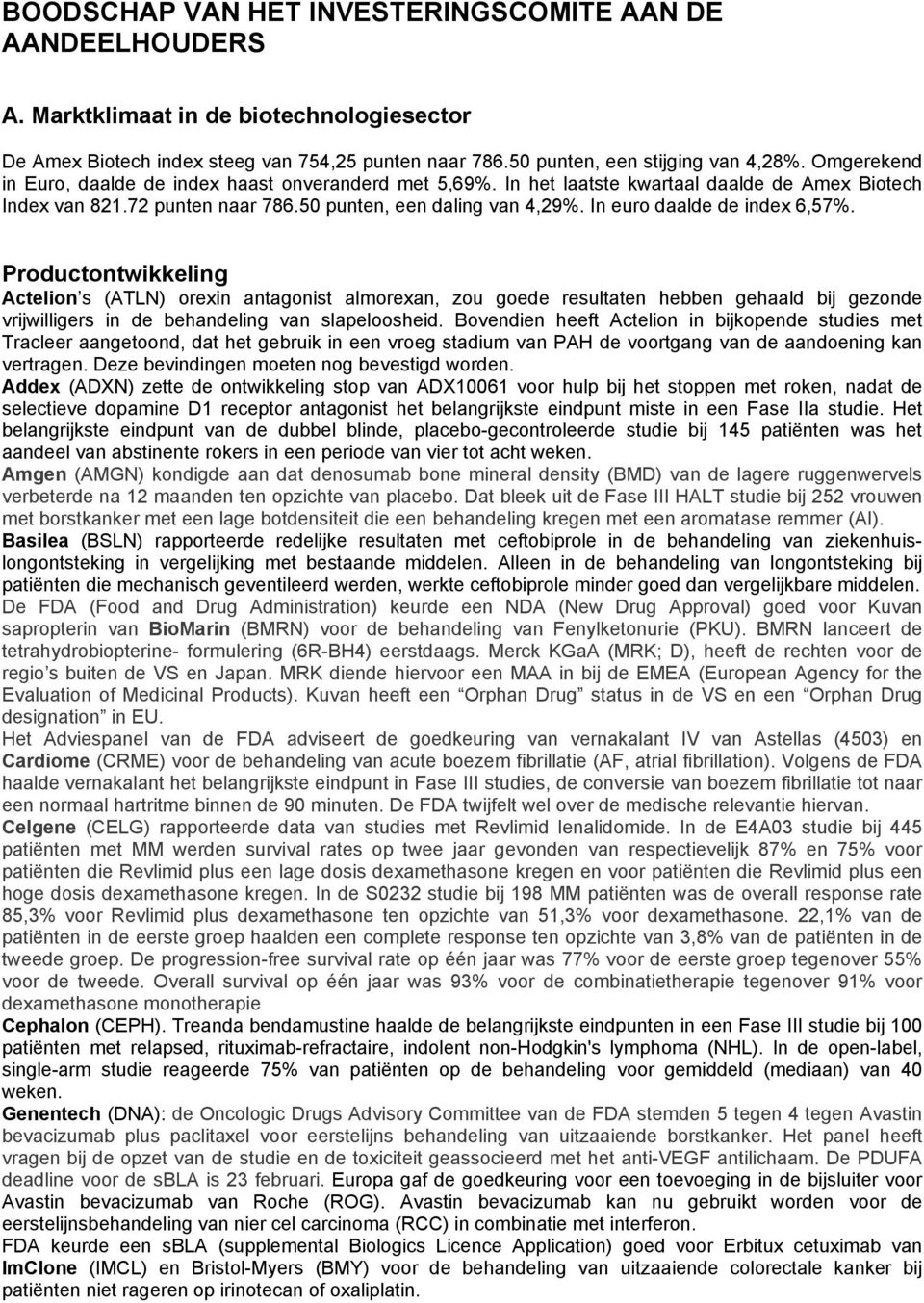 In euro daalde de index 6,57%. Productontwikkeling Actelion s (ATLN) orexin antagonist almorexan, zou goede resultaten hebben gehaald bij gezonde vrijwilligers in de behandeling van slapeloosheid.