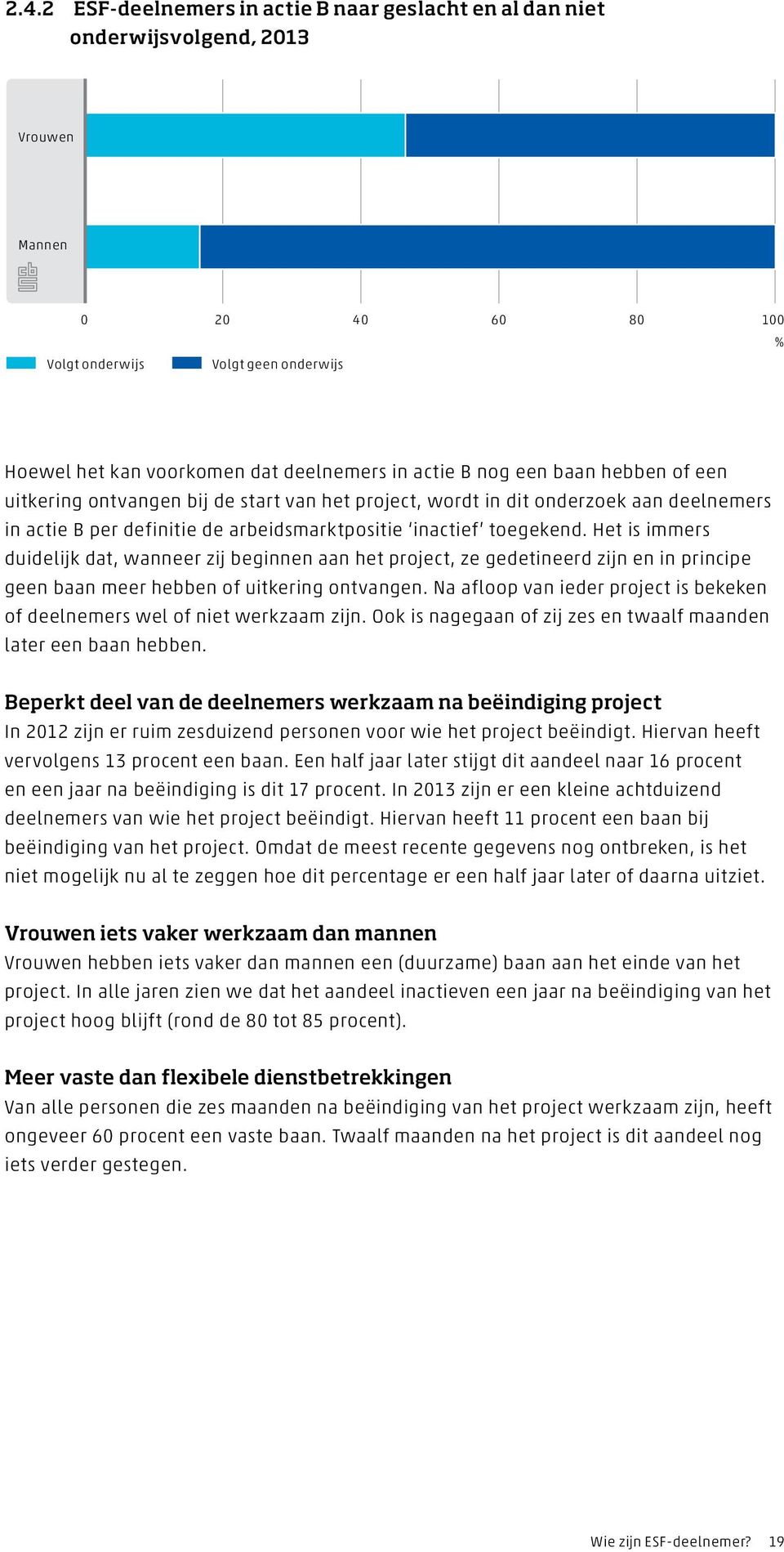 Het is immers duidelijk dat, wanneer zij beginnen aan het project, ze gedetineerd zijn en in principe geen baan meer hebben of uitkering ontvangen.