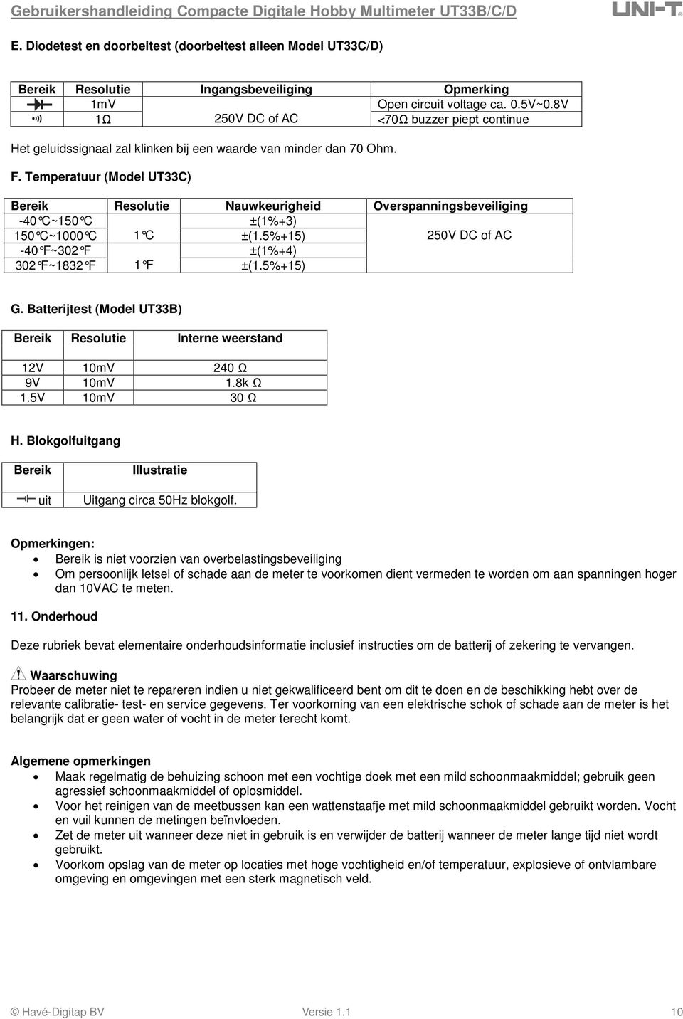 Temperatuur (Model UT33C) Bereik Resolutie Nauwkeurigheid Overspanningsbeveiliging -40 C~150 C 150 C~1000 C 1 C ±(1%+3) ±(1.5%+15) 250V DC of AC -40 F~302 F ±(1%+4) 302 F~1832 F 1 F ±(1.5%+15) G.