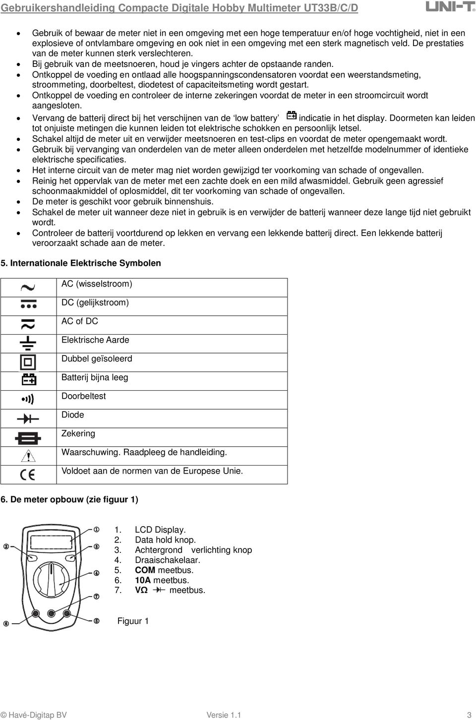 Ontkoppel de voeding en ontlaad alle hoogspanningscondensatoren voordat een weerstandsmeting, stroommeting, doorbeltest, diodetest of capaciteitsmeting wordt gestart.