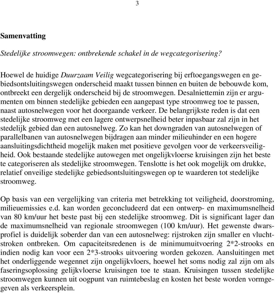 de stroomwegen. Desalniettemin zijn er argumenten om binnen stedelijke gebieden een aangepast type stroomweg toe te passen, naast autosnelwegen voor het doorgaande verkeer.