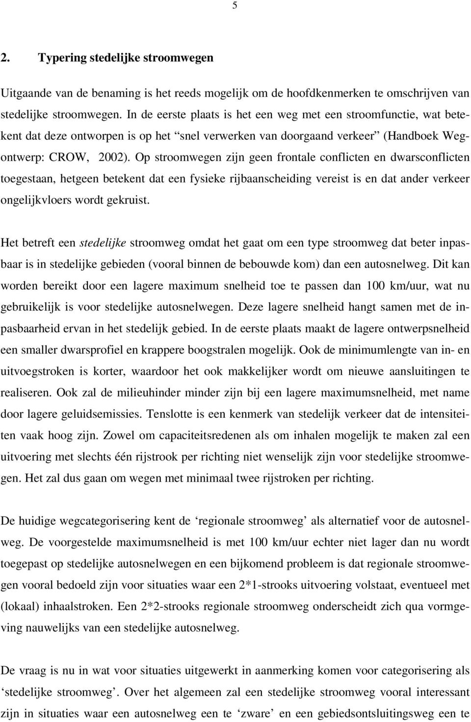 Op stroomwegen zijn geen frontale conflicten en dwarsconflicten toegestaan, hetgeen betekent dat een fysieke rijbaanscheiding vereist is en dat ander verkeer ongelijkvloers wordt gekruist.