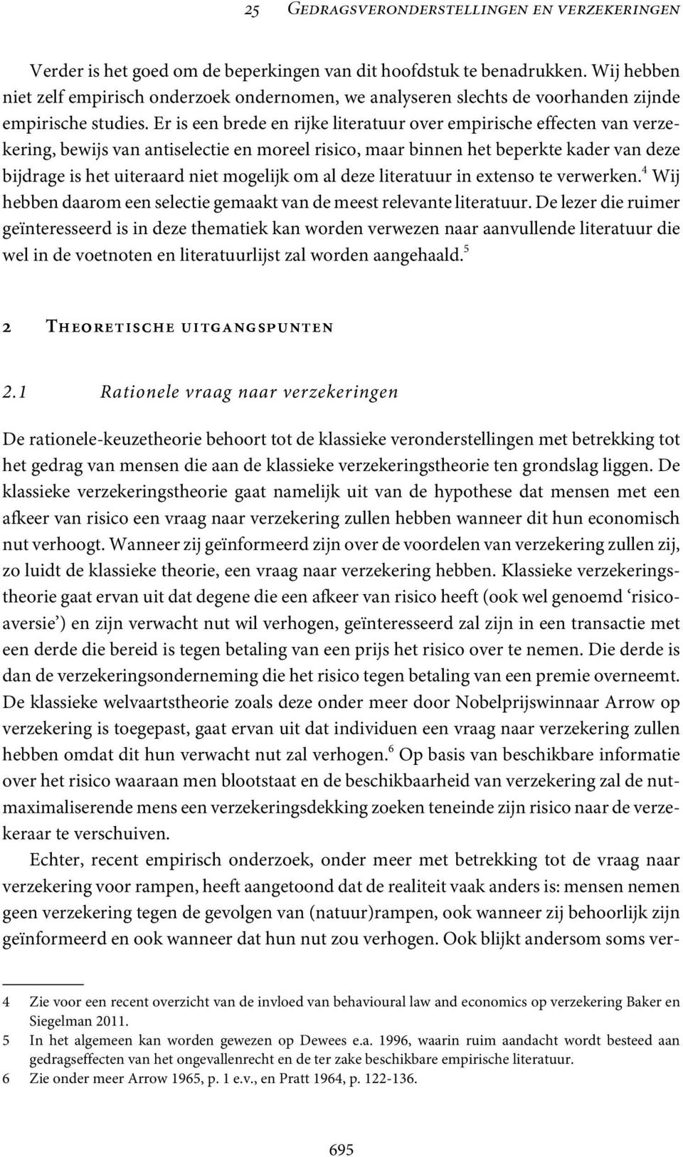 Er is een brede en rijke literatuur over empirische effecten van verzekering, bewijs van antiselectie en moreel risico, maar binnen het beperkte kader van deze bijdrage is het uiteraard niet mogelijk