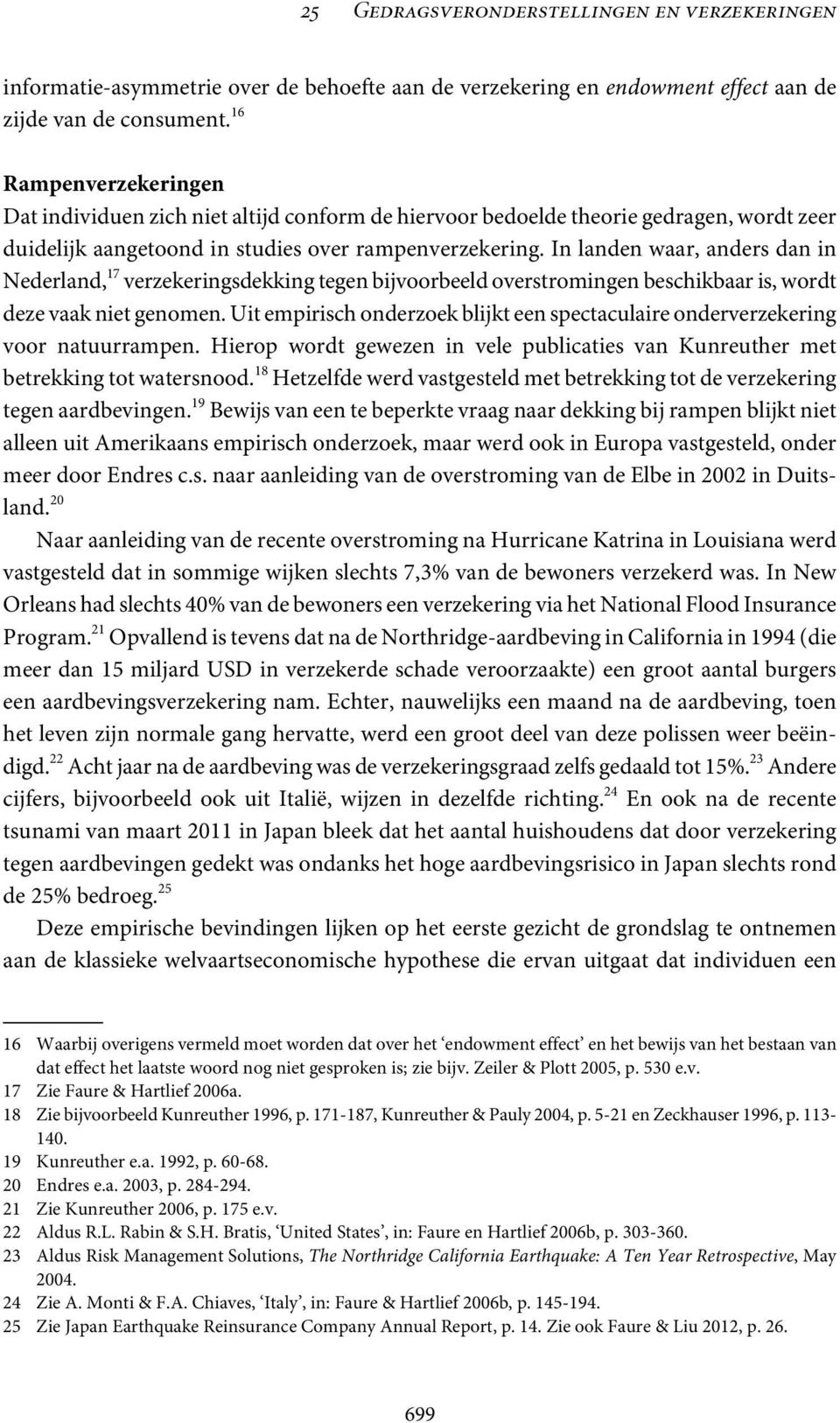 In landen waar, anders dan in Nederland, 17 verzekeringsdekking tegen bijvoorbeeld overstromingen beschikbaar is, wordt deze vaak niet genomen.