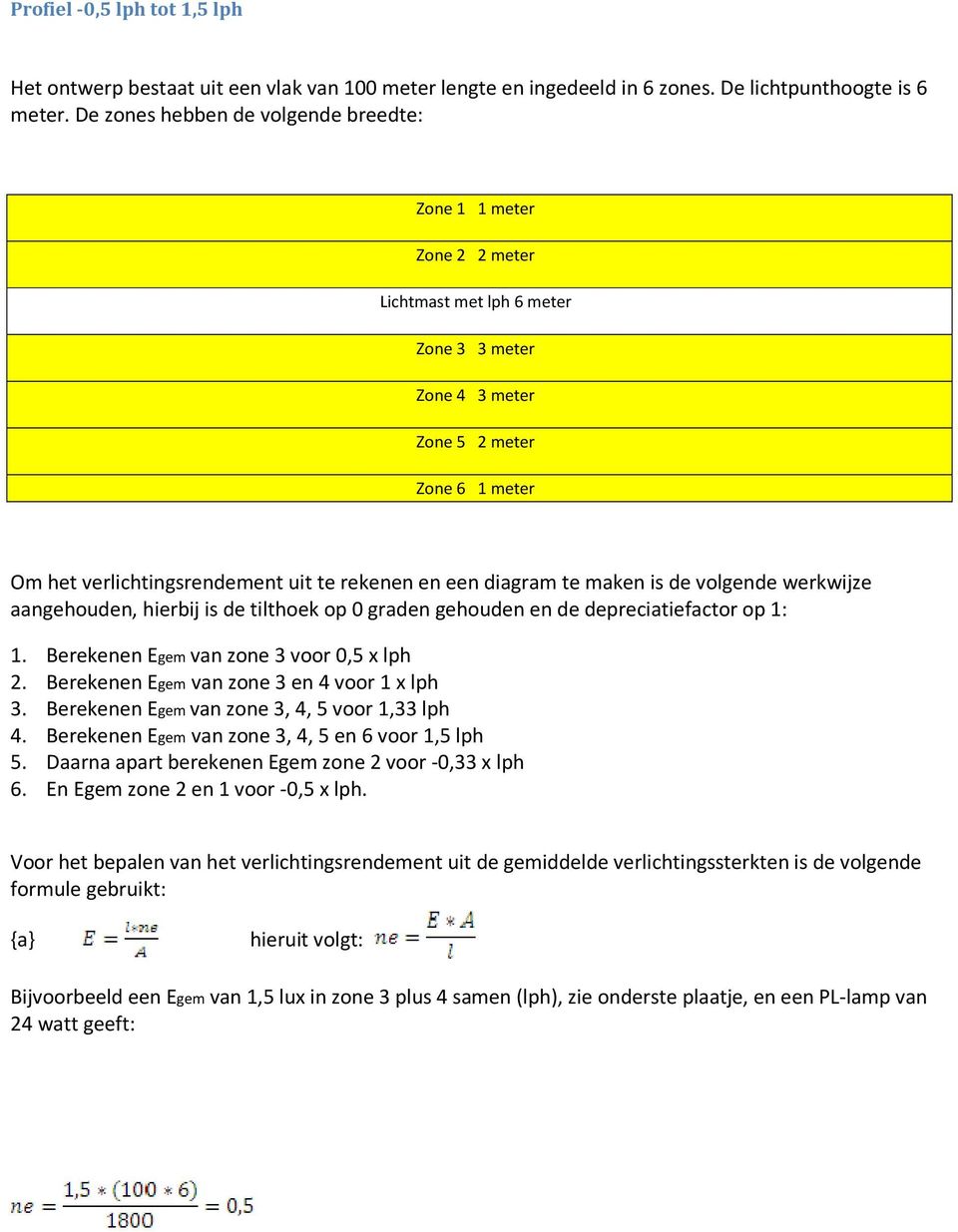 een diagram te maken is de volgende werkwijze aangehouden, hierbij is de tilthoek op 0 graden gehouden en de depreciatiefactor op 1: 1. Berekenen Egem van zone 3 voor 0,5 x lph 2.