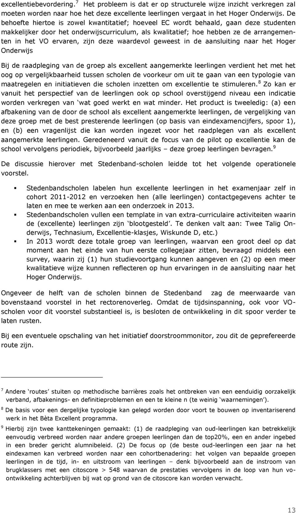 zijn deze waardevol geweest in de aansluiting naar het Hoger Onderwijs Bij de raadpleging van de groep als excellent aangemerkte leerlingen verdient het met het oog op vergelijkbaarheid tussen