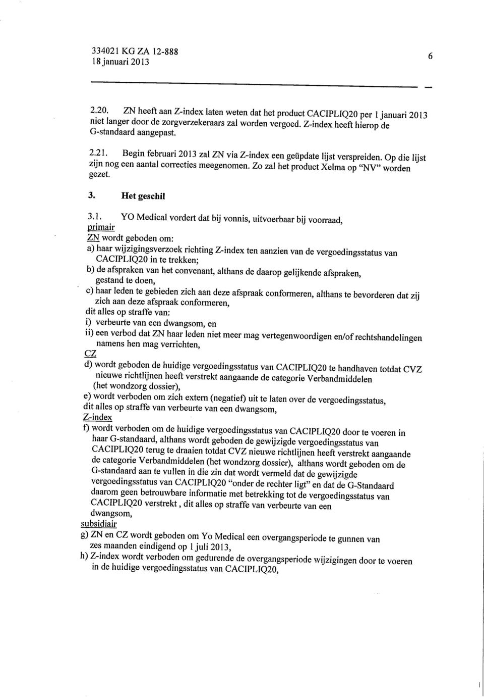 Zo zal het product Xelma op "NV" worden gezet. 3. Het geschil 3.1.