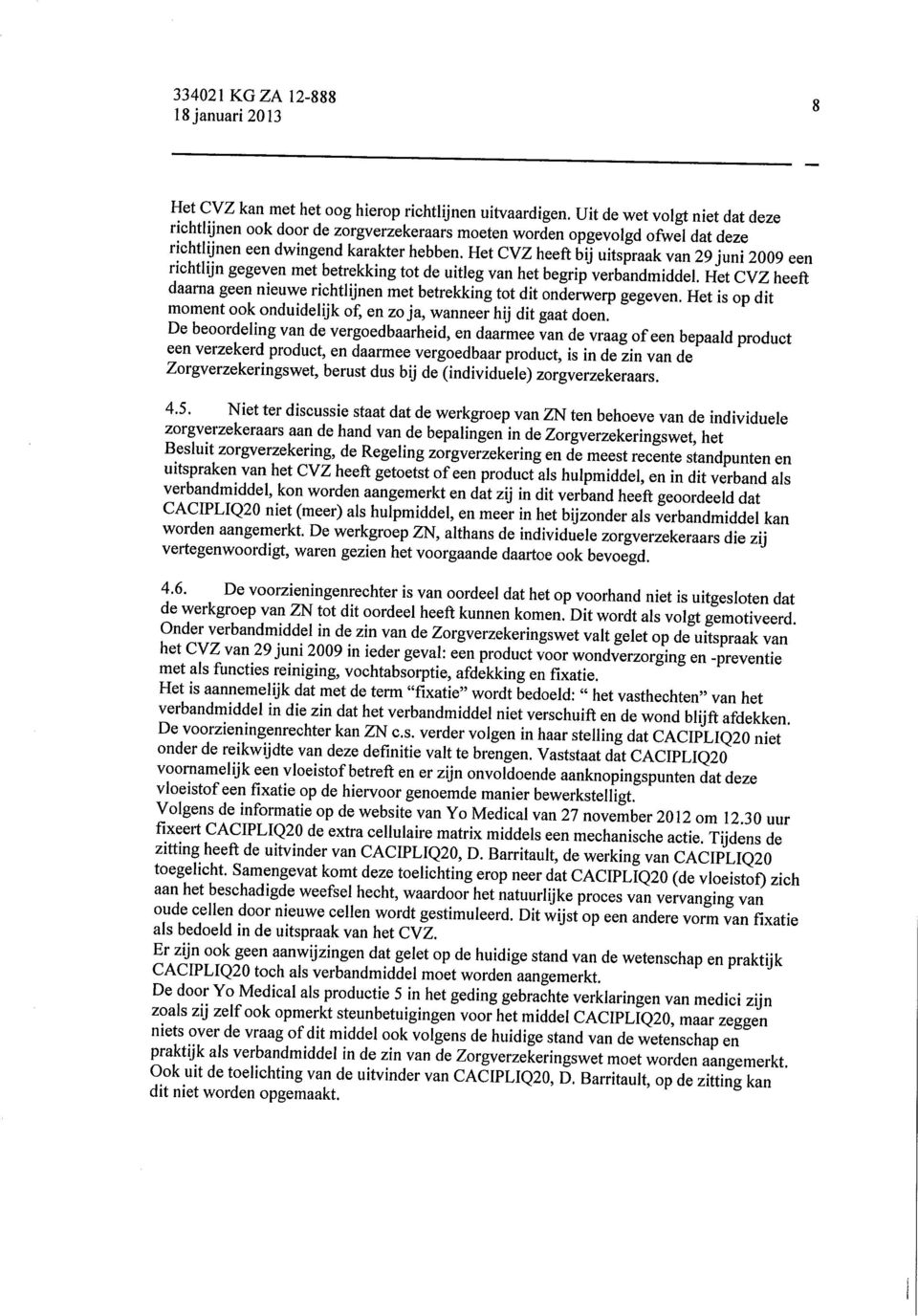 Het CVZ heeft bij uitspraak van 29 juni 2009 een richtlijn gegeven met betrekking tot de uitleg van het begrip verbandmiddel.