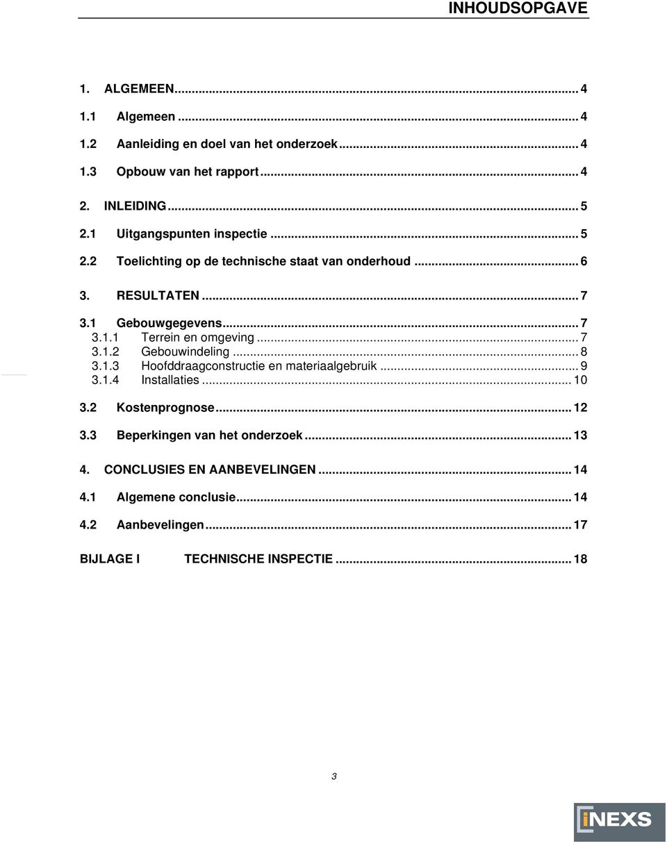 .. 7 3.1.2 Gebouwindeling... 8 3.1.3 Hoofddraagconstructie en materiaalgebruik... 9 3.1.4 Installaties... 10 3.2 Kostenprognose... 12 3.