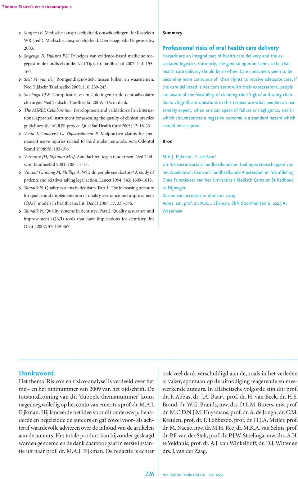 Ned Tijdschr Tandheelkd 2009; 116: 239-245. > Stoelinga PJW. Complicaties en mislukkingen in de dentoalveolaire chirurgie. Ned Tijdschr Tandheelkd 2009; 116: in druk. > The AGREE Collaboration.