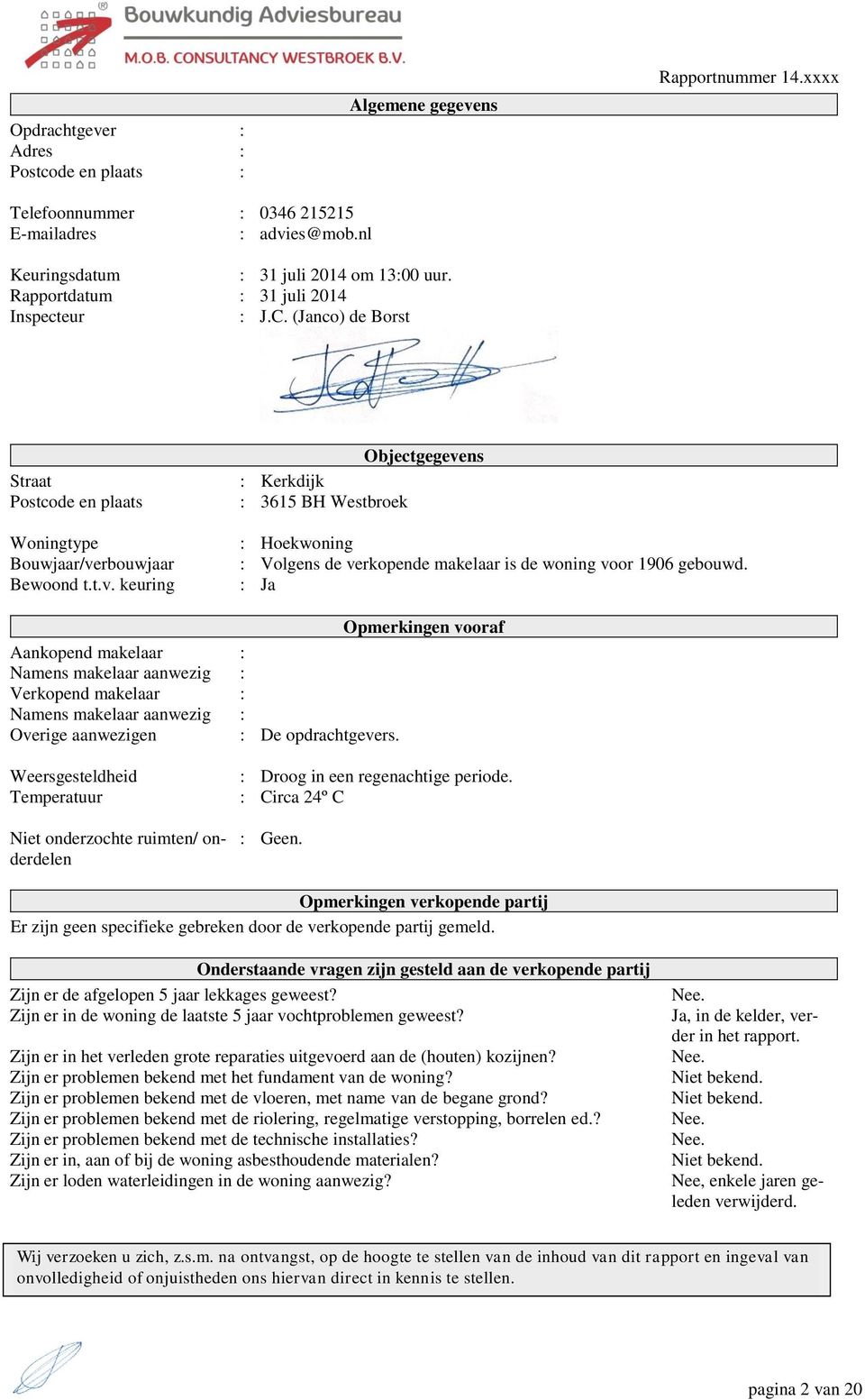 rbouwjaar Bewoond t.t.v. keuring Objectgegevens : Kerkdijk : 3615 BH Westbroek : Hoekwoning : Volgens de verkopende makelaar is de woning voor 1906 gebouwd.