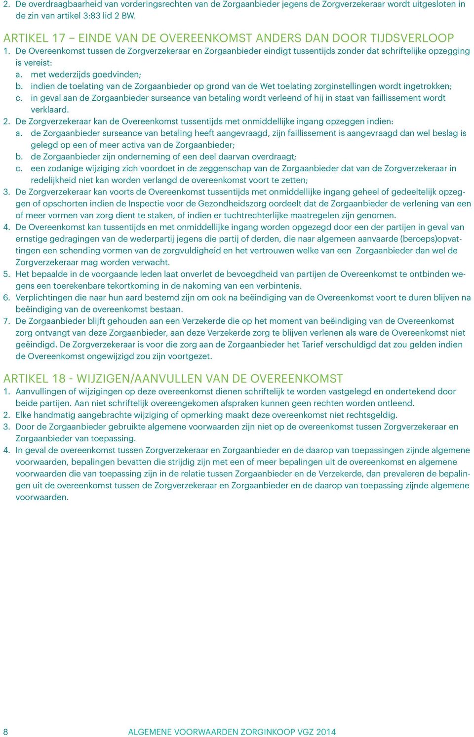 met wederzijds goedvinden; b. indien de toelating van de Zorgaanbieder op grond van de Wet toelating zorginstellingen wordt ingetrokken; c.