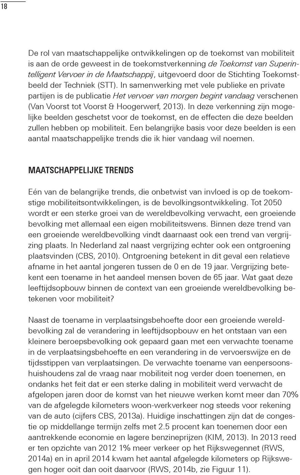 In samenwerking met vele publieke en private partijen is de publicatie Het vervoer van morgen begint vandaag verschenen (Van Voorst tot Voorst & Hoogerwerf, 2013).