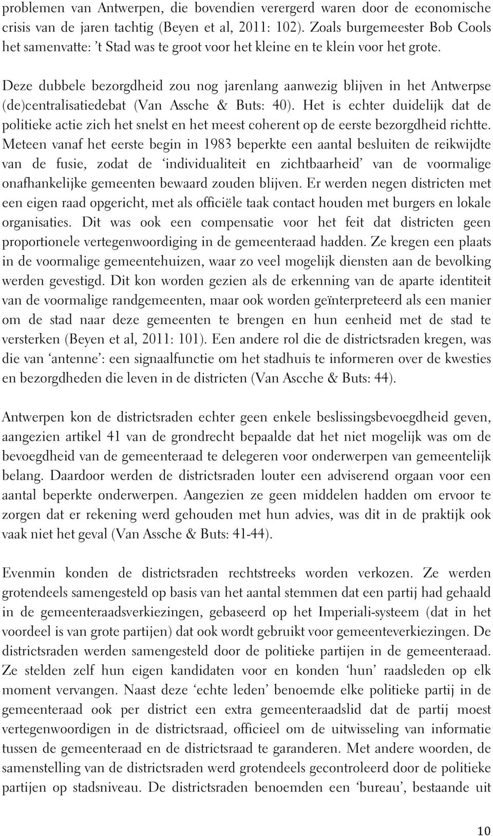 Deze dubbele bezorgdheid zou nog jarenlang aanwezig blijven in het Antwerpse (de)centralisatiedebat (Van Assche & Buts: 40).