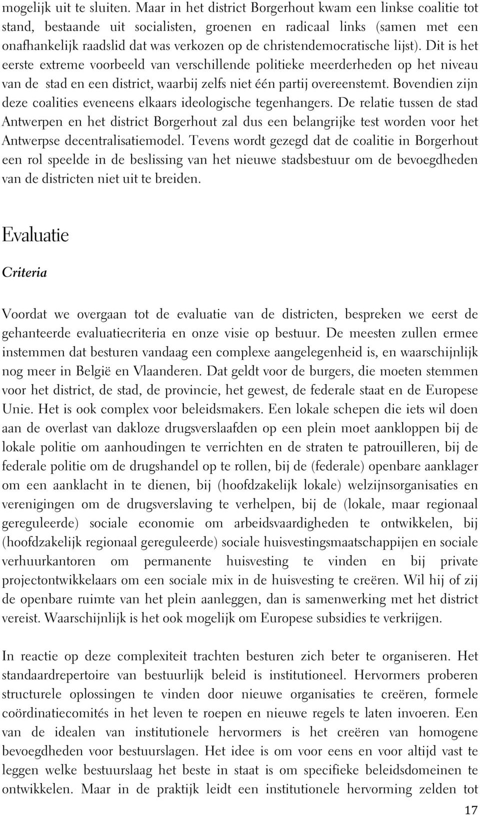 christendemocratische lijst). Dit is het eerste extreme voorbeeld van verschillende politieke meerderheden op het niveau van de stad en een district, waarbij zelfs niet één partij overeenstemt.