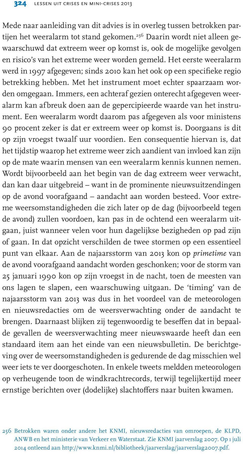 Het eerste weeralarm werd in 1997 afgegeven; sinds 2010 kan het ook op een specifieke regio betrekking hebben. Met het instrument moet echter spaarzaam worden omgegaan.