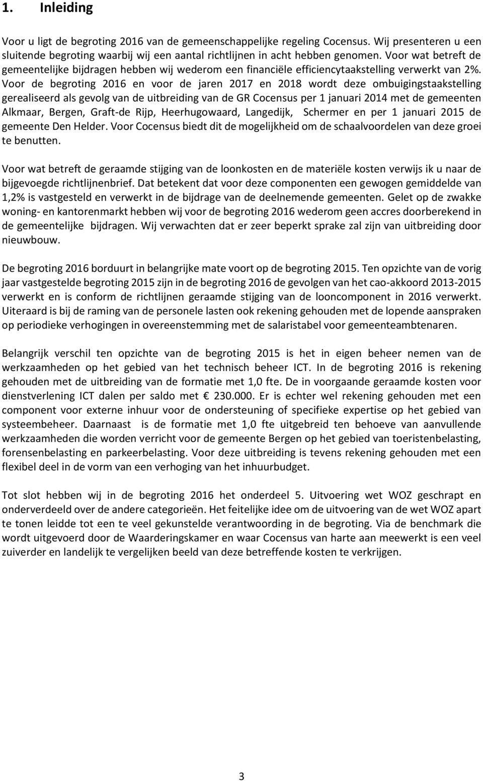 Voor de begroting 2016 en voor de jaren 2017 en 2018 wordt deze ombuigingstaakstelling gerealiseerd als gevolg van de uitbreiding van de GR Cocensus per 1 januari 2014 met de gemeenten Alkmaar,