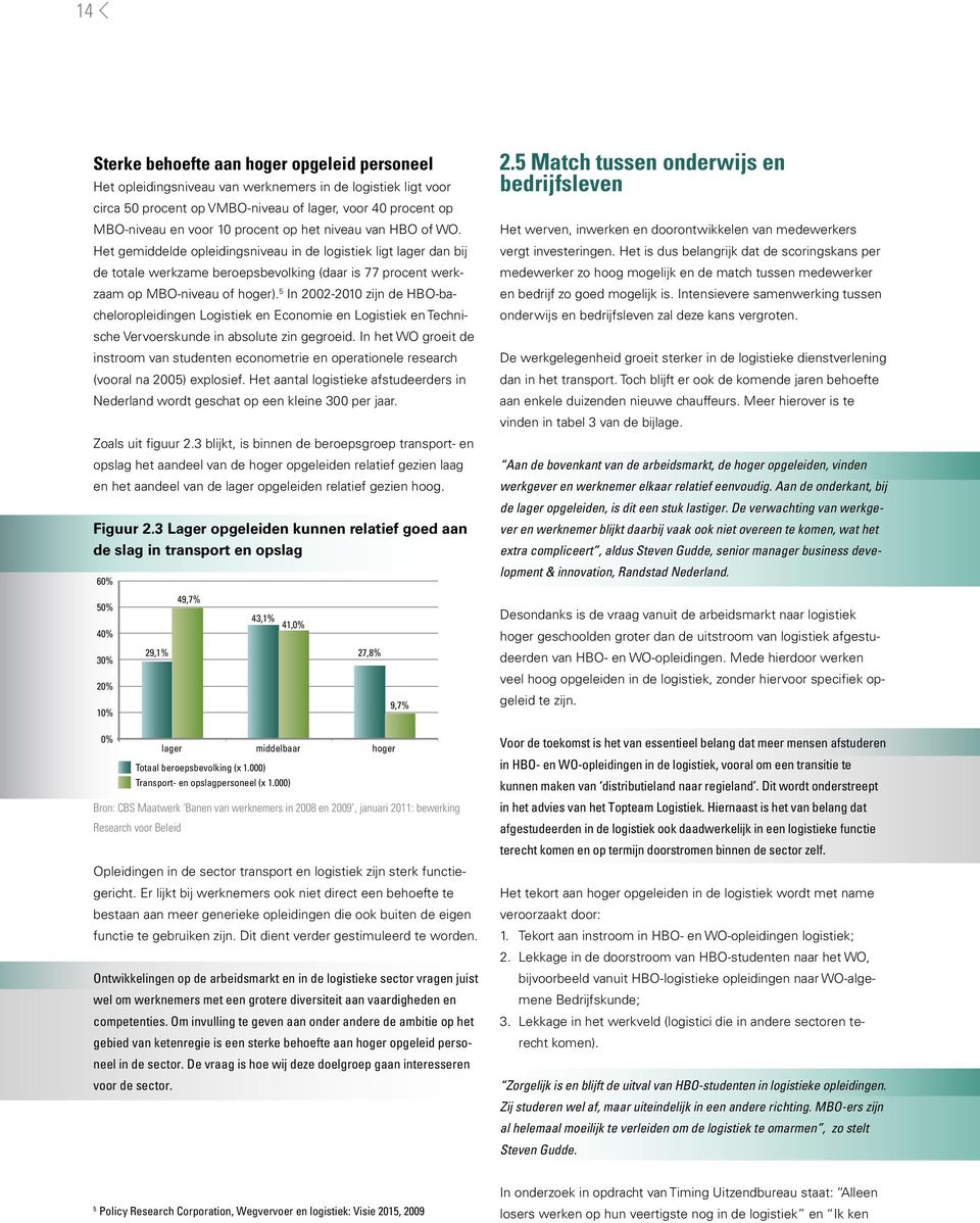 5 In 2002-2010 zijn de HBO-bacheloropleidingen Logistiek en Economie en Logistiek en Technische Vervoerskunde in absolute zin gegroeid.