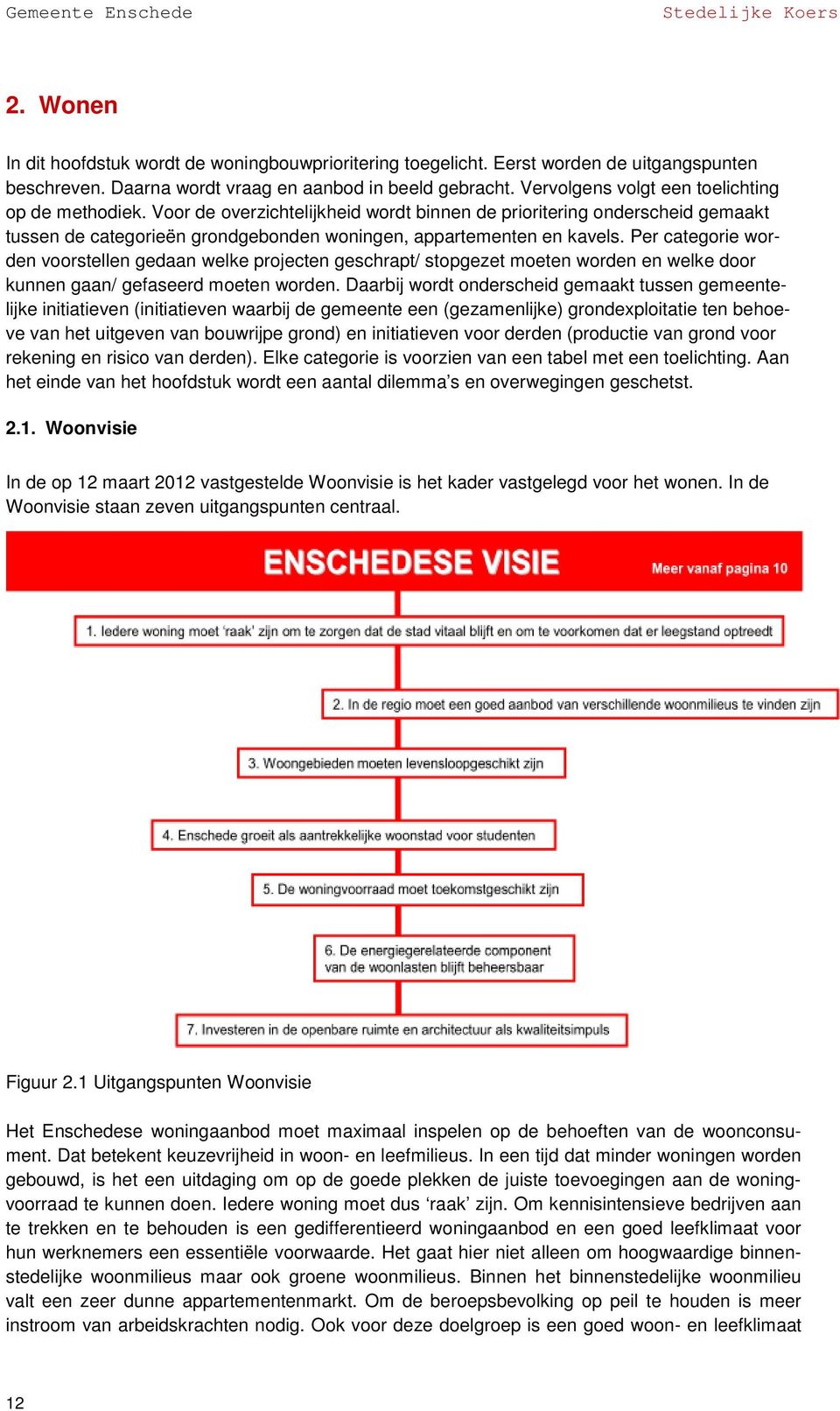 Per categorie worden voorstellen gedaan welke projecten geschrapt/ stopgezet moeten worden en welke door kunnen gaan/ gefaseerd moeten worden.