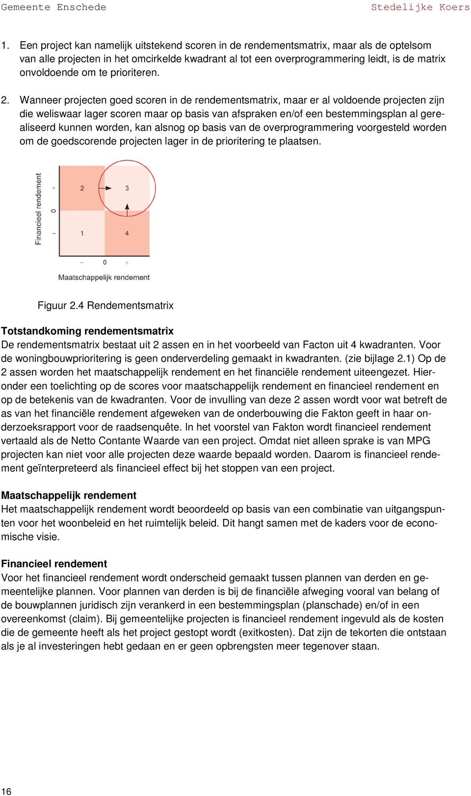 Wanneer projecten goed scoren in de rendementsmatrix, maar er al voldoende projecten zijn die weliswaar lager scoren maar op basis van afspraken en/of een bestemmingsplan al gerealiseerd kunnen