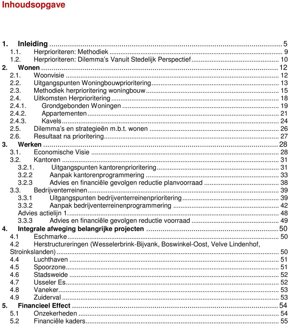 b.t. wonen... 26 2.6. Resultaat na prioritering... 27 3. Werken... 28 3.1. Economische Visie... 28 3.2. Kantoren... 31 3.2.1. Uitgangspunten kantorenprioritering... 31 3.2.2 Aanpak kantorenprogrammering.