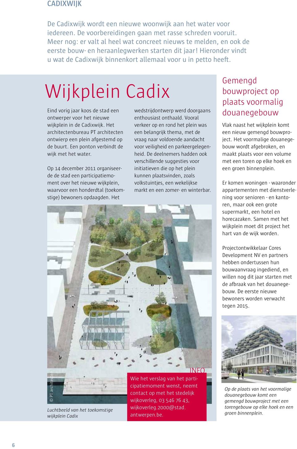 Wijkplein Cadix Eind vorig jaar koos de stad een ontwerper voor het nieuwe wijkplein in de Cadixwijk. Het architectenbureau PT architecten ontwierp een plein afgestemd op de buurt.