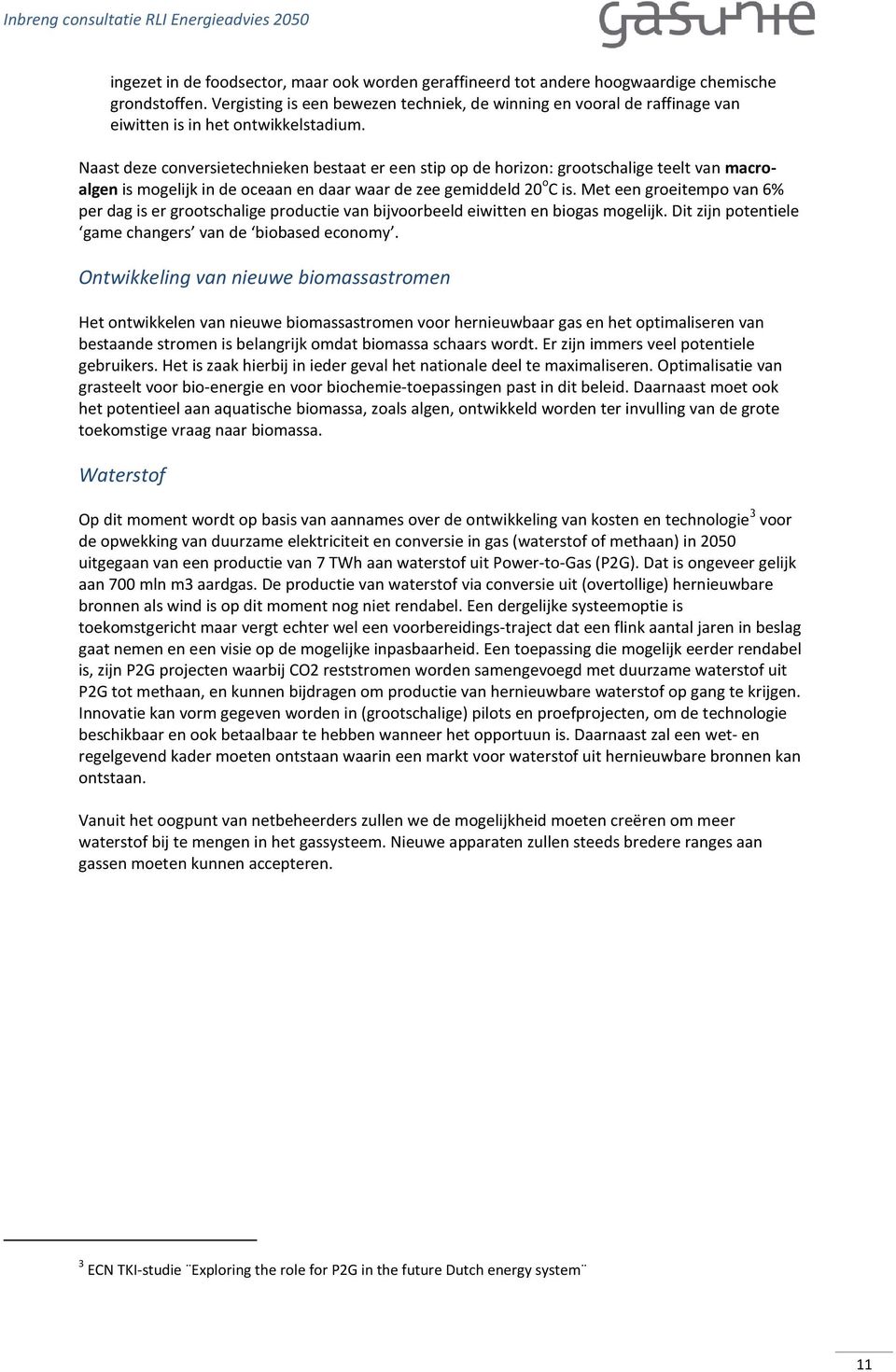 Naast deze conversietechnieken bestaat er een stip op de horizon: grootschalige teelt van macroalgen is mogelijk in de oceaan en daar waar de zee gemiddeld 20 o C is.