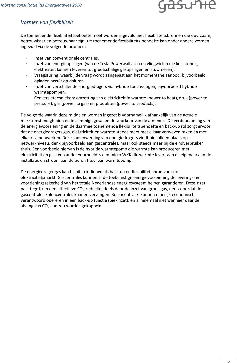 - Inzet van energieopslagen (van de Tesla Powerwall accu en vliegwielen die kortstondig elektriciteit kunnen leveren tot grootschalige gasopslagen en stuwmeren).