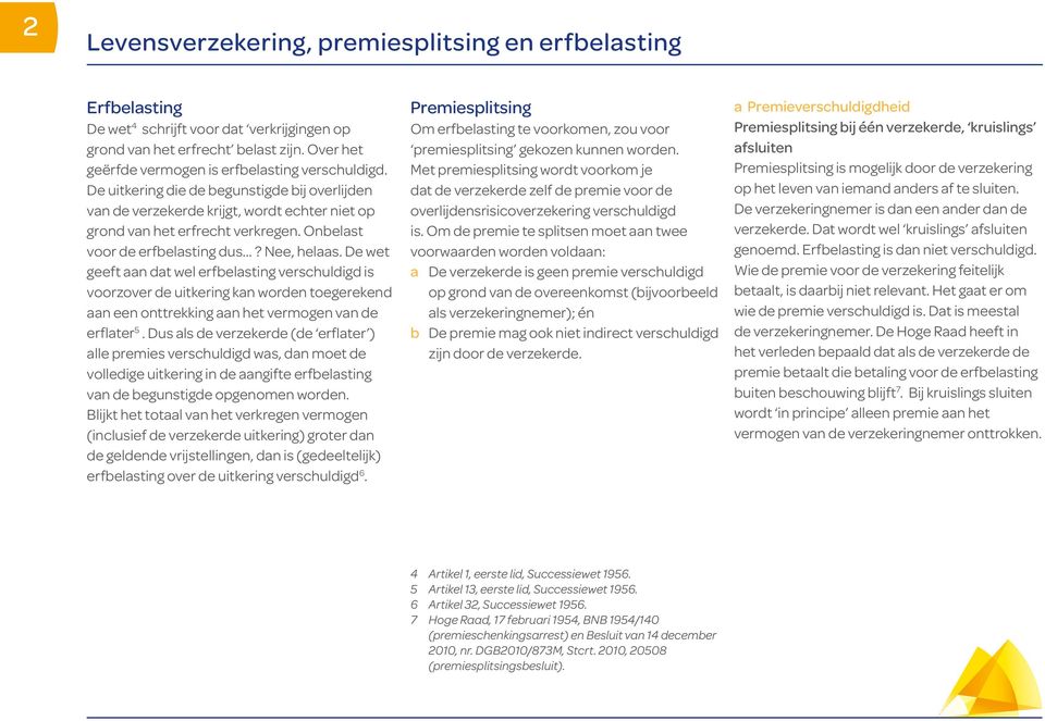 De wet geeft aan dat wel erfbelasting verschuldigd is voorzover de uitkering kan worden toegerekend aan een onttrekking aan het vermogen van de erflater 5.