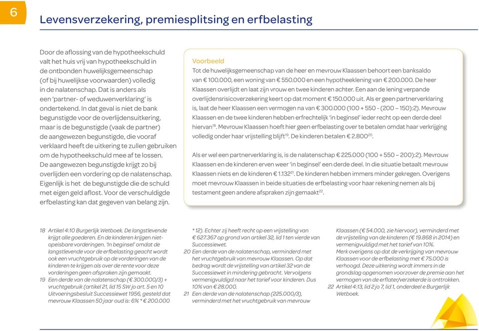 In dat geval is niet de bank begunstigde voor de overlijdensuitkering, maar is de begunstigde (vaak de partner) de aangewezen begunstigde, die vooraf verklaard heeft de uitkering te zullen gebruiken